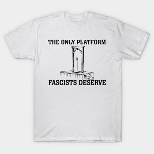 The Only Platform Fascists Deserve (black text) T-Shirt